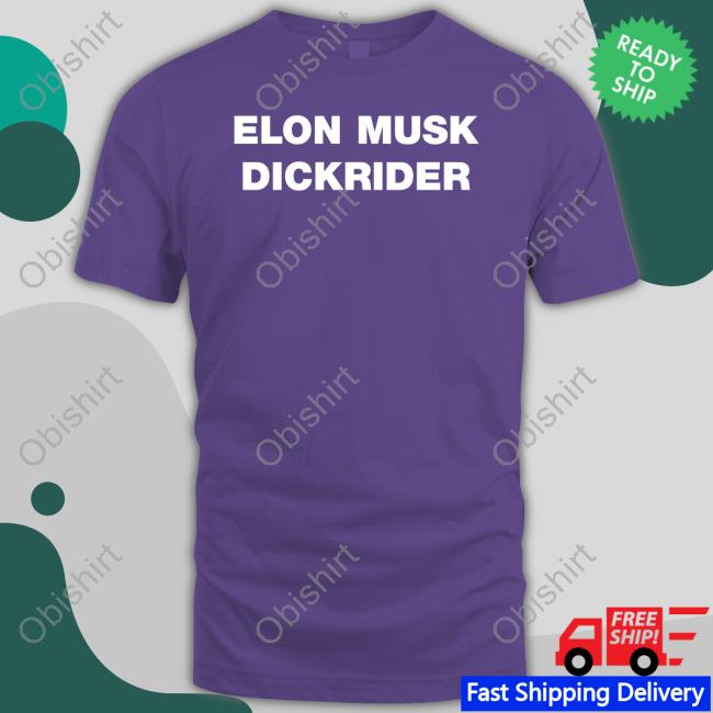Shirts That Go Hard Elon Musk Dickrider Shirt The Good Shirts Store