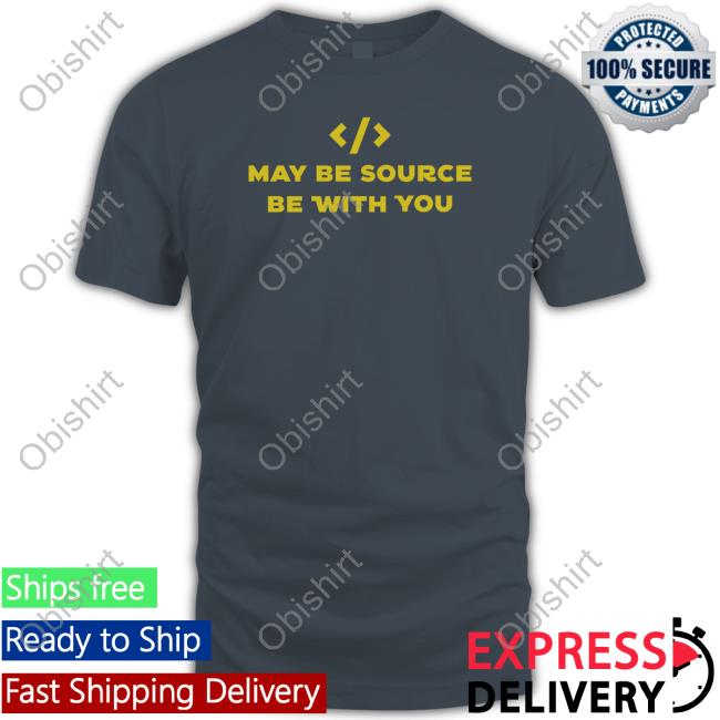 May Be Source Be With You Shirts