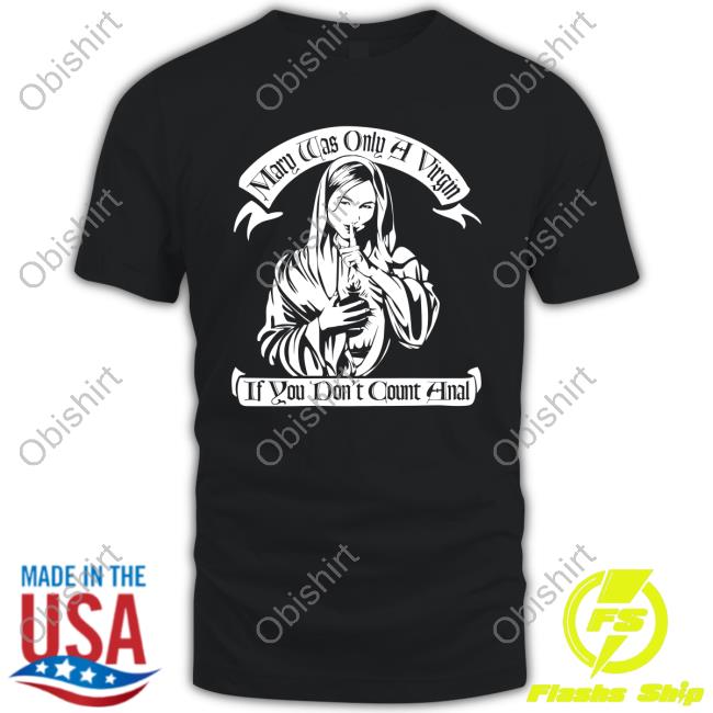 Mary Was Only A Virgin If You Don't Count Anal New Shirt
