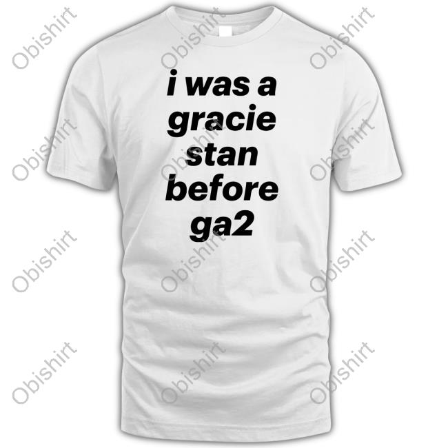 Bettysrocklqnd I Was A Gracie Stan Before Ga2 Shirts