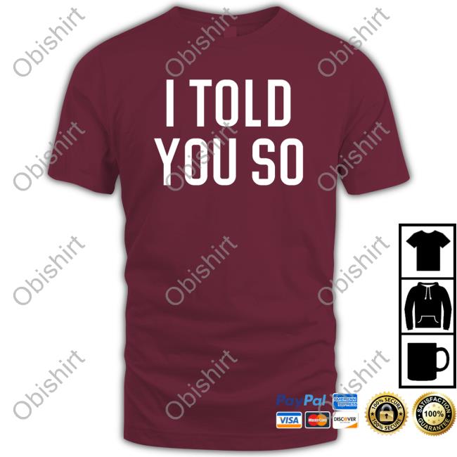 I Told You So Shirt