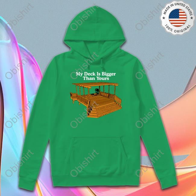 My Deck Is Bigger Than Yours T Shirt