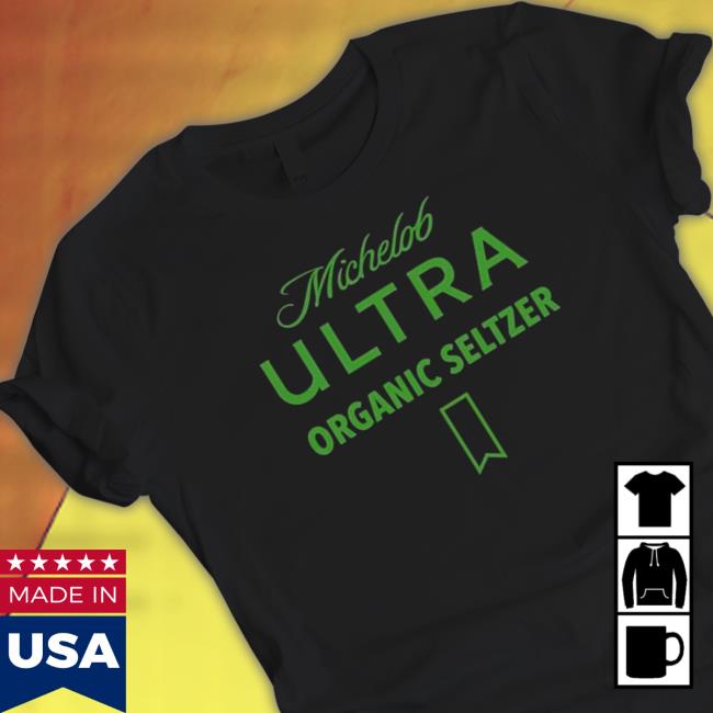 Michelob Ultra Organic Seltzer shirt, hoodie, tank top, sweater and long sleeve t-shirt