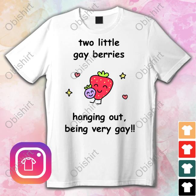 Two Little Gay Berries Hanging Out Being Very Gay Shirt