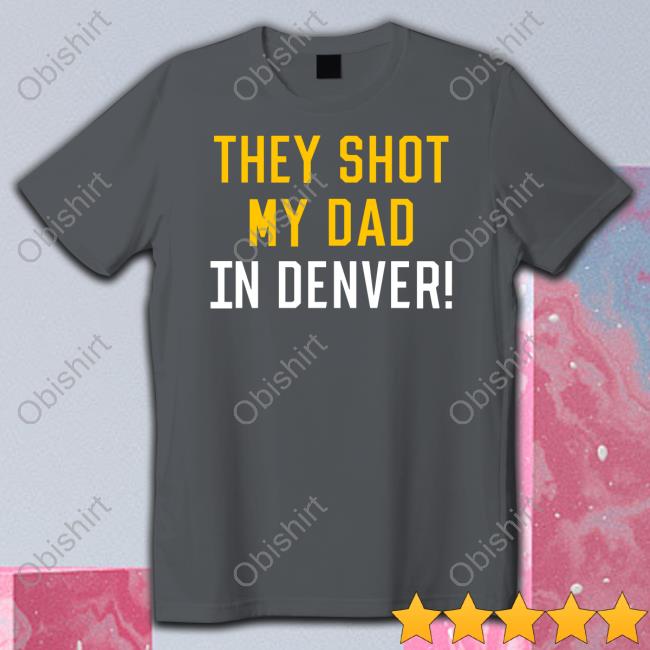 Official They Shot My Dad In Denver Sweatshirt