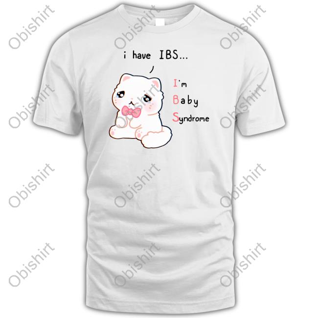 I Have Ibs I'm Baby Syndrome Shirts