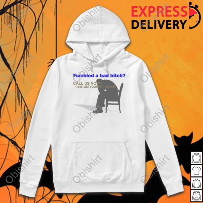 Fumbled A Bad Bitch Call Us Now 1 800 Get Your Bitch Back Tank Top Fumbled A Bad Bitch Call Us Now 1 800 Getyourbitchback Sweatshirt