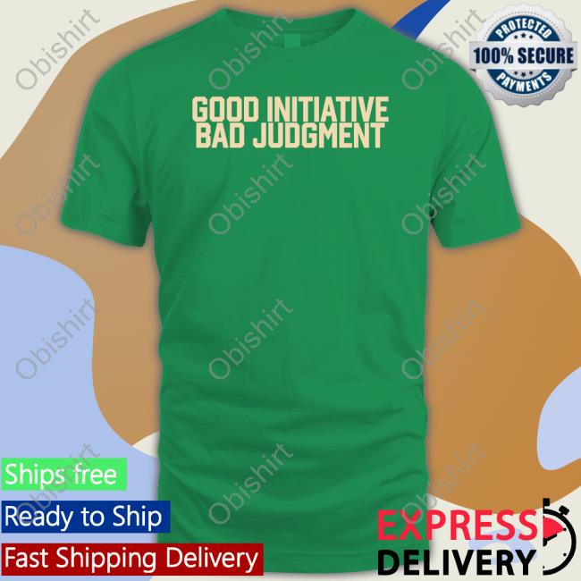 Good Initiative Bad Judgment Shirts Barstool Sport Store