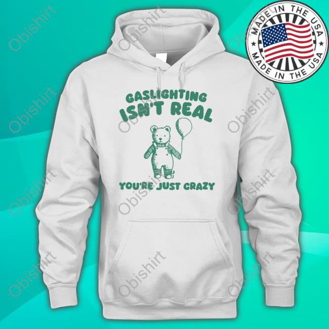 Gaslighting Isn't Real You're Just Crazy Bear Long Sleeved T-Shirt