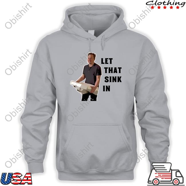 Let That Sink In Elon Musk Hoodie Let That Sink In Elon Musk Shirt Clownworld Store