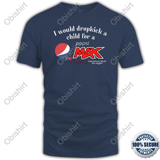 I Would Dropkick A Child For A Pepsi Max Cherry T-Shirt
