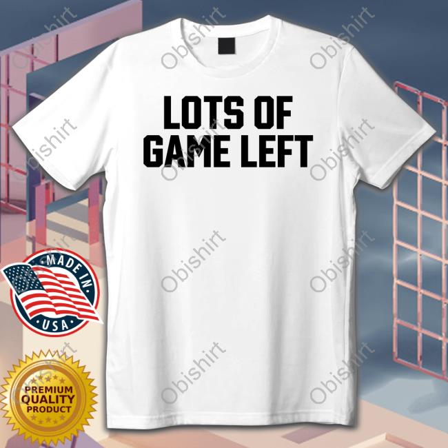 Lots Of Game Left Shirt Barstoolsports