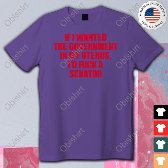 If I Wanted The Government In My Uterus I'd Fuck A Senator Hooded Sweatshirt