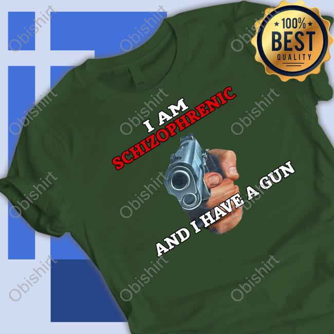 I Am Schizophrenic And I Have A Gun Tee Shirt Rudy Junda
