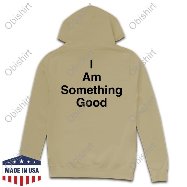 Something Good Will Happen To You Today I Am Something Good Tank Top Something Good Will Happen To You Today T-Shirt,Hoodie,Sweatshirt