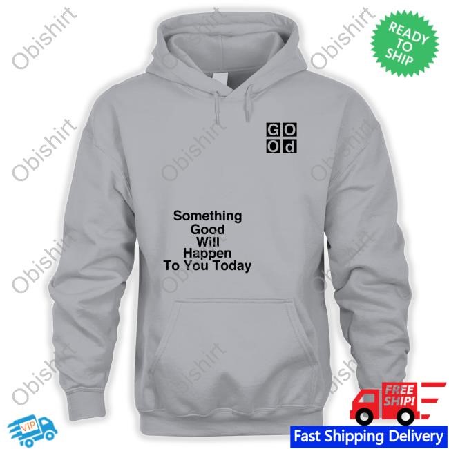 Something Good Will Happen To You Today I Am Something Good Tank Top Something Good Will Happen To You Today I Am Something Good T-Shirt,Hoodie,Sweatshirt