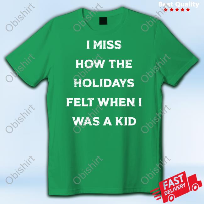 I Miss How The Holidays Felt When I Was A Kid New Shirt
