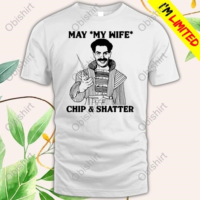Goodshirts May My Wife Chip And Shatter T-Shirts