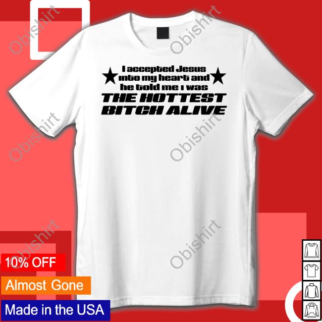 I Accepted Jesus Into My Heart And He Told Me I Was The Hottest Bitch Alive Hoodie