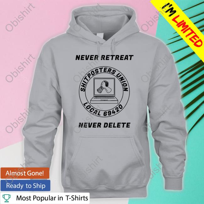 Edward Odell Never Retreat Shitposters Union Local 69420 Never Delete Shirts