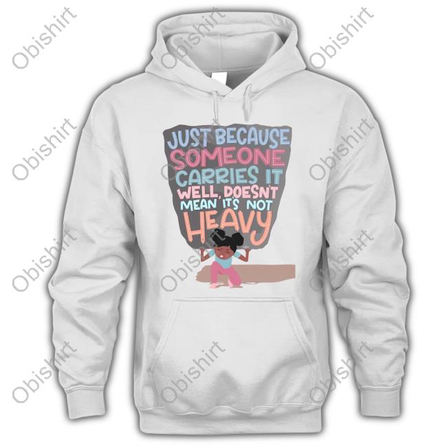 Just Because Someone Carries It Well Doesn't Mean Its Not Heavy Long Sleeve Tee