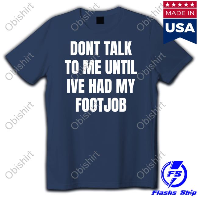 Official Ifailforlikes Dont Talk To Me Until Ive Had My Footjob Tee Shirt