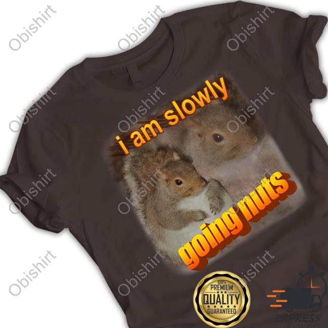 I Am Slowly Going Nuts T-Shirt
