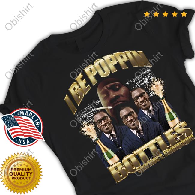I Be Poppin Bottles Sparkles And Champagne Funny T Shirt Hardshirts