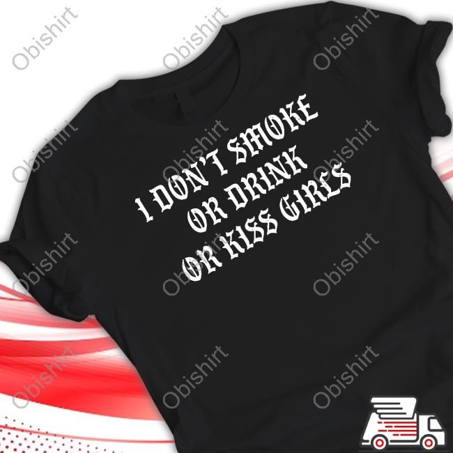Pueodefensegroup I Don't Smoke Or Drink Or Kiss Girls T-Shirt, Hoodie, Tank Top, Sweater And Long Sleeve T-Shirt