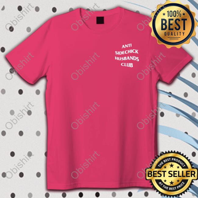 Shirts That Go Hard Store Anti Sidechick Husbands Club Shirt Shirts That Go Hard