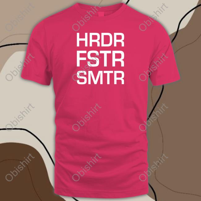 Hrdr Fstr Smtr T-Shirt Hrdr Fstr Smtr Hoodie