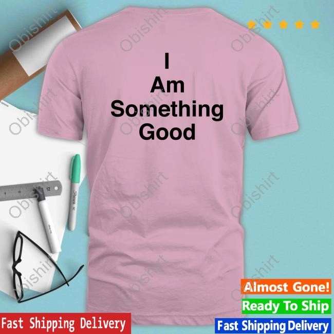 Something Good Will Happen To You Today I Am Something Good Tank Top Theladymo Something Good Will Happen To You Today T-Shirt,Hoodie,Sweatshirt