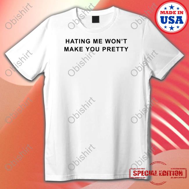 Official Alexandra Hating Me Won't Make You Pretty Shirt