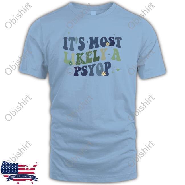 It's Most Likely A Psyop Tee Shirt