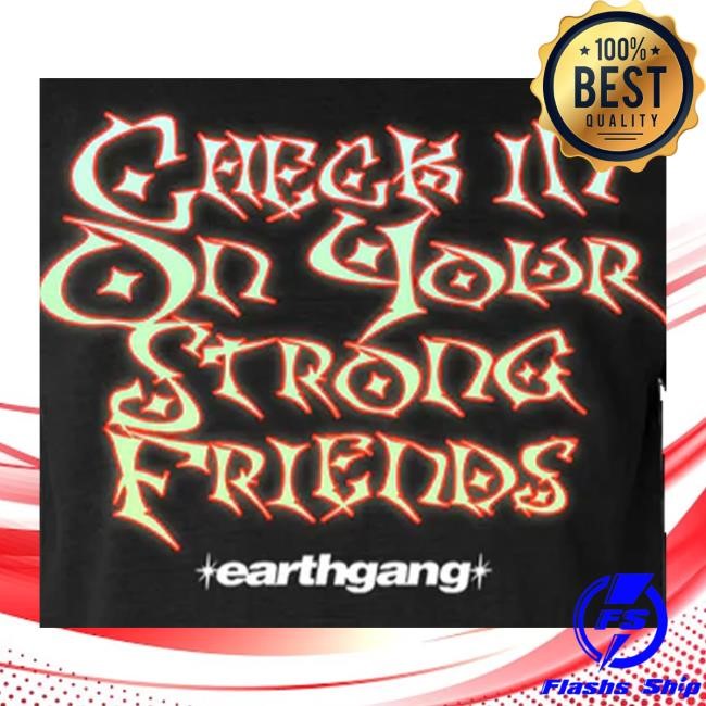 Earthgang Merch Store Check In On Your Strong Friends T-Shirt