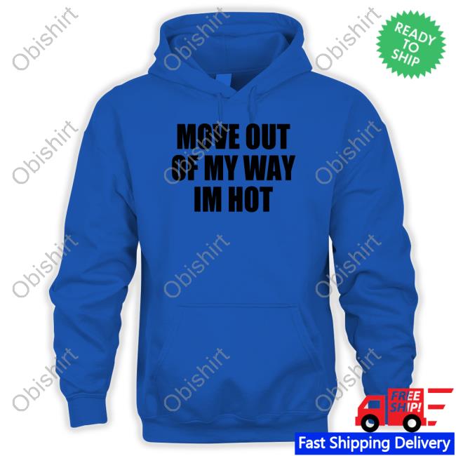 Moxi Mimi Move Out Of My Way Im Hot Hoodie Moximimi Move Out Of My Way Im Hot Sweatshirt
