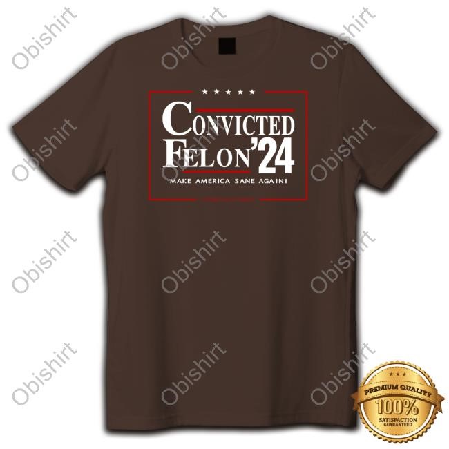 Official Convicted Felon 24 Make America Sane Again Shirt