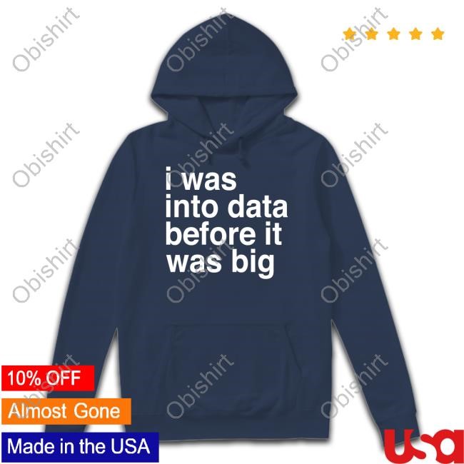 Sophiefromromania I Was Into Data Before It Was Big Shirt