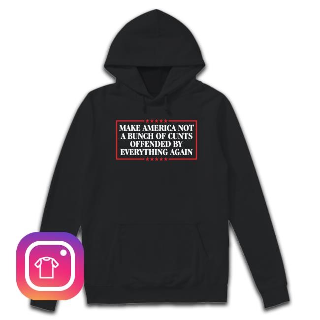 Catherine Wearing Make America Not A Bunch Of Cunt Offended By Everything Again Hooded Sweatshirt
