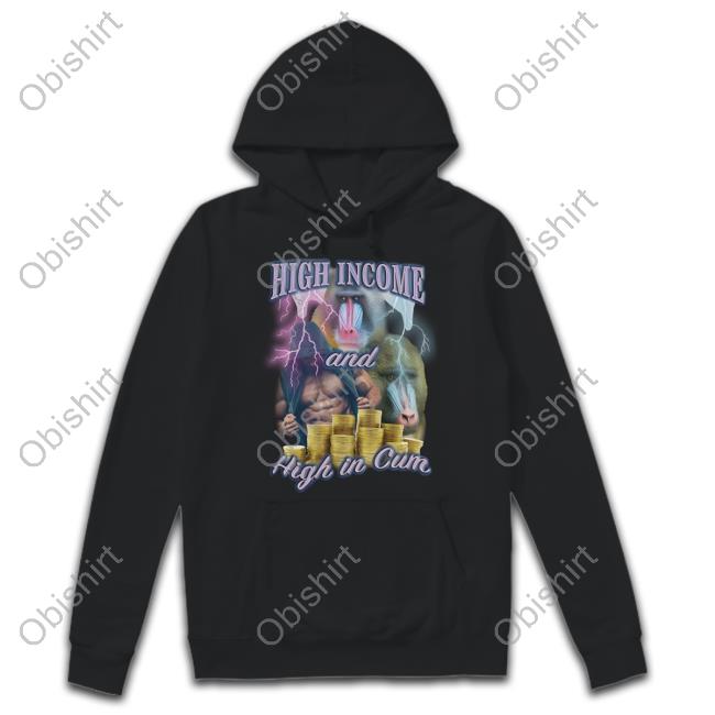 High Income And High In Cum Shirt