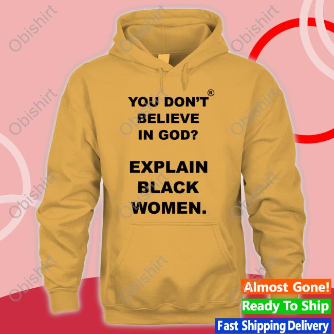You Don't Believe Is God Explain Black Women Sweatshirt