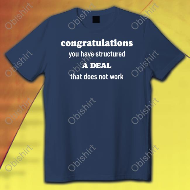 Congratulations You Have Structured A Deal That Does Not Work Tee Shirt