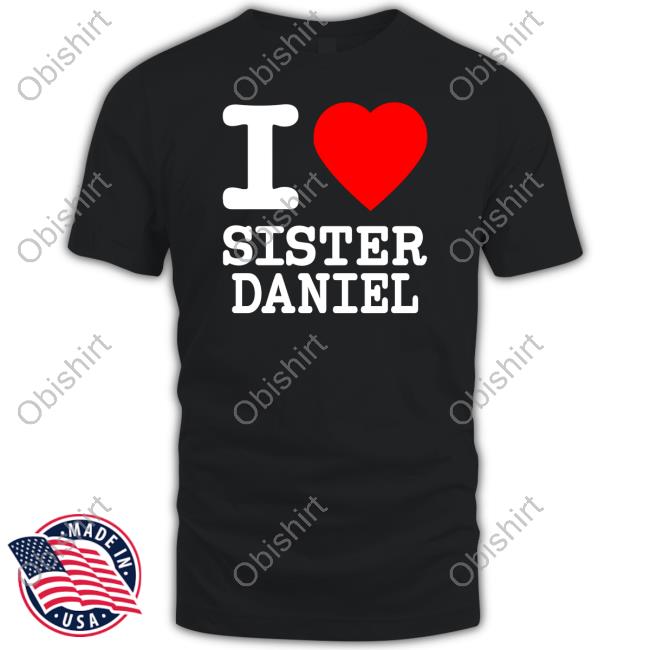 I Love Sister Daniel T Shirt