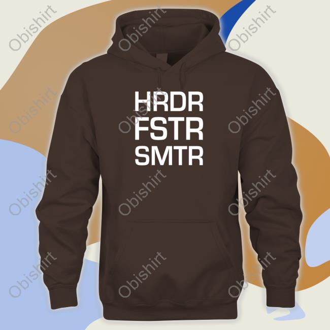 Hrdr Fstr Smtr T-Shirt Hrdr Fstr Smtr Hoodie