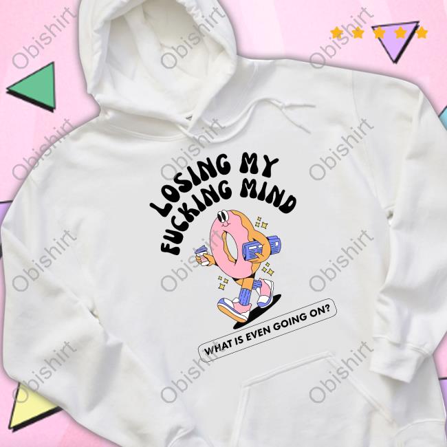 Official Losing My Fucking Mind What Is Even Going On Hoodie Doublecrossclothingco Merch
