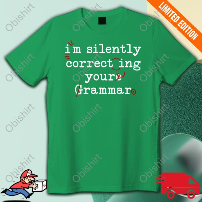 I'm Silently Correcting Youre Grammar Shirt, T Shirt, Hoodie, Sweater, Long Sleeve T-Shirt And Tank Top