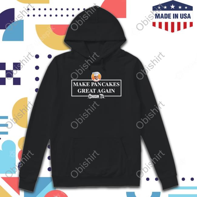 Cousin T’S Shop Make Pancakes Great Again Hooded Sweatshirt