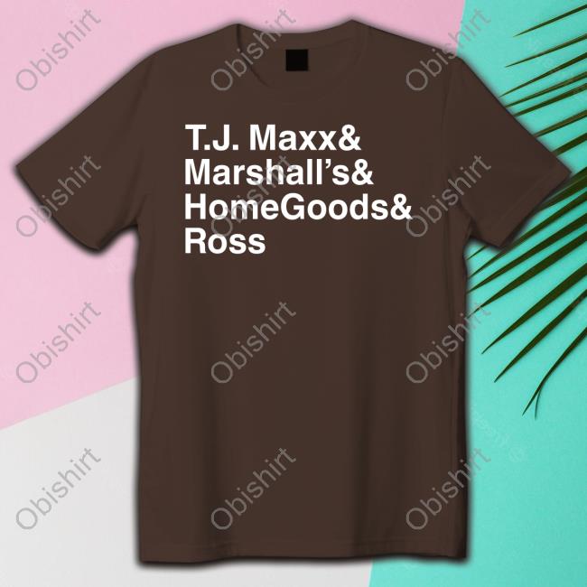 Tj Maxx And Marshall's And Homegoods Ross T Shirt