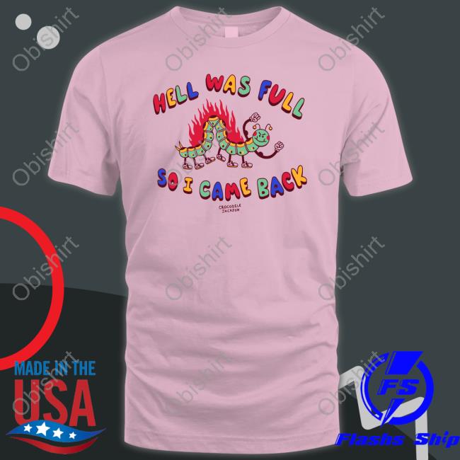 Shirts That Go Hard Hell Was Full So I Came Back Tee Crocodole Jackson Merch Shirts That Go Hard Hell Was Full So I Came Back T Shirt Crocodole Jackson Merch