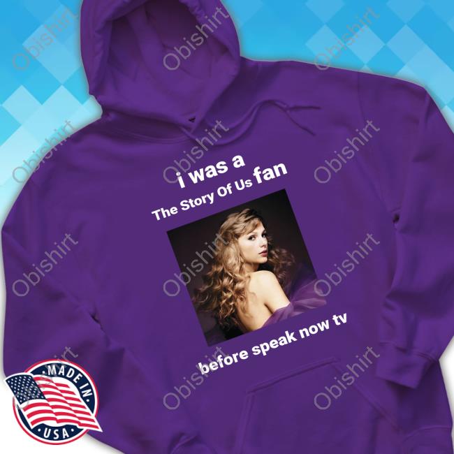 Taylor Swift I Was A The Story Of Us Fan Before Speak Now Tv Long Sleeve T Shirt
